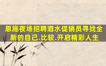 恩施夜场招聘酒水促销员寻找全新的自己.比较.开启精彩人生